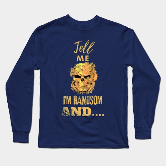 Tell me I am handsome, skull design distressed Long Sleeve T-Shirt by GraphGeek